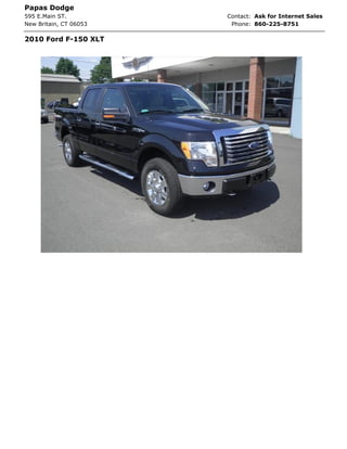 Papas Dodge
595 E.Main ST.          Contact: Ask for Internet Sales
New Britain, CT 06053    Phone: 860-225-8751

2010 Ford F-150 XLT
 