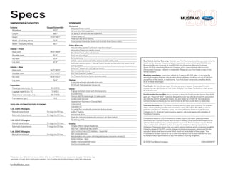 Specs                                                                                                                                                                                                                                    MUSTANG
DIMENSIONS & CAPACITIES                                                                 STANDARD
                                                                                        Mechanical
Exterior                                                Coupe/Convertible                All-Speed Traction Control
 Wheelbase                                                   107.1"                      Coil-over-strut front suspension
 Length                                                      188.1"                      Coil spring 3-link solid-axle rear suspension
 Height                                                    55.6"/56.1"                   Compact spare tire
                                                                                         Power rack-and-pinion steering
 Width – Excluding mirrors                                   73.9"                       Power, vented 4-wheel disc brakes with Anti-lock Brake System (ABS)
 Width – Including mirrors                                    80.1"
                                                                                        Safety & Security
                                                                                          Personal Safety SystemTM with dual-stage front airbags1
Interior – Front
                                                                                          AdvanceTrac® electronic stability control
  Head room                                                 38.5"/38.8"                   Belt-Minder® front safety belt reminder
  Shoulder room                                                55.3"                      Front-seat side airbags1
  Hip room                                                     53.4"                      Illuminated entry
                                                                                          LATCH – Lower anchors and tether anchors for child-safety seats                             New Vehicle Limited Warranty. We want your Ford Mustang ownership experience to be the
  Leg room                                                     42.4"                                                                                                                  best it can be. So under this warranty, your new vehicle comes with 3-year/36,000-mile
                                                                                          Safety belt restraint system – Manual 3-point shoulder and lap safety belt system for all
                                                                                          seating positions                                                                           Bumper-to-Bumper Coverage, 5-year/60,000-mile Powertrain Warranty Coverage,
Interior – Rear                                                                           SecuriLock® passive anti-theft ignition system                                              5-year/50,000-mile Safety Restraint Coverage, and 5-year/unlimited-mile Corrosion
  Head room                                                 34.7"/36.5"                                                                                                               (Perforation) Coverage – all with no deductible. Please ask your Ford Dealer a copy of this
                                                                                          Side-intrusion door beams                                                                   limited warranty.
  Shoulder room                                             51.6"/45.0"                   SOS Post-Crash Alert SystemTM2
                                                                                          Tire Pressure Monitoring System (excludes spare)                                            Roadside Assistance. Covers your vehicle for 5 years or 60,000 miles, so you have the
  Hip room                                                  46.8"/45.2"                                                                                                               security of knowing that help may be only a phone call away should you run out of fuel, lock
  Leg room                                                     29.8"                    Seating                                                                                       yourself out of the vehicle, or need towing. Your Ford Dealer can provide complete details
                                                                                          4-way manual height-adjustable driver seat                                                  on all of these advantages.
Capacities                                                                                50/50 split-folding rear seat (coupe only)
                                                                                                                                                                                      Ford Credit. Get the ride you want. Whether you plan to lease or finance, you’ll find the
 Passenger volume (cu. ft.)                                   83.3/81.0                 Interior                                                                                      choices that are right for you at Ford Credit. Ask your Ford Dealer for details or check us out
                                                                                          4-gauge instrument cluster with chrome accents                                              at fordcredit.com.
 Luggage capacity (cu. ft.)                                    13.4/9.6
                                                                                          Air conditioning                                                                            Ford Extended Service Plan. For a purchase or lease, the Ford Extended Service Plan (ESP)
 Total interior volume (cu. ft.)                              96.7/90.6
                                                                                          Premium AM/FM stereo/single-CD audio system                                                 gives you “Peace-of-Mind” protection designed to cover key vehicle components and protect
 Fuel capacity (gal.)                                            16.0                     Auxiliary audio input jack                                                                  you from the cost of unexpected repairs. Ask your dealer for a Ford ESP, the only service
                                                                                          Carpeted front floor mats in Charcoal Black                                                 contract backed exclusively by Ford and honored at all Ford Lincoln Mercury dealerships.
2010 EPA-ESTIMATED FUEL ECONOMY                                                           Cruise control
                                                                                                                                                                                      Insurance Services. Get Ford Motor Company quality in your auto insurance. Our program
                                                                                          Cupholders (2)                                                                              offers industry-leading benefits and competitive rates. Call 1-877-367-3847, or visit us
4.0L SOHC V6 engine                                                                       Full center floor console with armrest and locking storage                                  at fordvip.com for a no-obligation quote. Insurance offered by American Road Services
  Manual transmission                                   18 mpg city/26 hwy.               Ice BlueTM lighting                                                                         Company (in CA, American Road Insurance Agency), a licensed agency and subsidiary of
                                                                                          Interior trunk release                                                                      Ford Motor Company.
  Automatic transmission                                16 mpg city/24 hwy.
                                                                                          Power door locks and windows with one touch-up/-down feature
                                                                                                                                                                                      Comparisons based on 2009 competitive models (Sports Car class), publicly available
4.6L SOHC V8 engine                                                                       Tilt steering wheel                                                                         information and Ford certification data at time of release. Some features discussed may be
  Manual transmission                                   16 mpg city/24 hwy.             Exterior
                                                                                                                                                                                      optional. Vehicles shown may contain optional equipment. Features shown may be offered
                                                                                                                                                                                      only in combination with other options or subject to additional ordering requirements or
  Automatic transmission                                17 mpg city/23 hwy.               Complex-reflector halogen headlamps                                                         limitations. Dimensions shown may vary due to optional features and/or production variability.
                                                                                          Easy FuelTM capless fuel-filler system                                                      Following release of the PDF, certain changes in standard equipment, options and the like,
5.4L DOHC V8 engine                                                                       Light-Emitting Diode (LED) taillamps – Sequential                                           or product delays may have occurred which would not be included in these pages. Your
                                                                                          Rear-window defroster                                                                       Ford Dealer is the best source for up-to-date information. Ford Division reserves the right
  Manual transmission                                   14 mpg city/22 hwy.                                                                                                           to change product specifications at any time without incurring obligations.
                                                                                          Remote keyless-entry system with integrated keyhead transmitter remotes (2)
                                                                                          Rocker moldings – Black
                                                                                          Variable-interval windshield wipers                                                         © 2009 Ford Motor Company                                                      10MUSWEBPDF
                                                                                          Vinyl top (convertible only)




1
    Always wear your safety belt and secure children in the rear seat. 2SOS hardware may become damaged or the battery may
    lose power in a crash, which could prevent operation. Not all crashes will activate an airbag or safety belt pretensioner.


fordvehicles.com
 