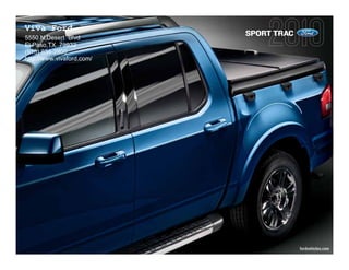 Viva Ford
                           SPORT TRAC
5550 N,Desert Blvd
El Paso,TX 79932
(915) 834-2800
http://www.vivaford.com/




                                        fordvehicles.com
 