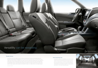 Versatility can be rewarding.
                                                                                                                                                                                               Forester 2.5XT Limited with Platinum leather.




 Flexible Interior
                                                                                                                    60/40 Folding Rear Seat
     You’ve got a lot on your plate from day to day. But, because the Forester has the ﬂexible space and
                                                                                                                      The Forester is designed to ﬁt intelligently into your life. So, we’ve
     features to help handle the multitasking for you, your to-do list can become your “love-to-do” list. In the
                                                                                                                      worked to maximize its usefulness wherever possible. Even the
     cargo area, there are plenty of features, like cargo and grocery bag hooks that keep items from spilling out
                                                                                                                      design of the rear suspension helps open the large cargo area,
     during driving. Also, all passengers will be able to keep more items easily within reach with features like      so you can make the most of up to 68.3 cubic feet of space. To
     the retractable rear tray,1 and conveniently located cup holders and cargo compartments up front. And a          further enable you to handle your daily tasks, the 60/40 folding
     large rear gate opening makes loading and unloading a breeze—no matter what you’re hauling that day.             rear seat easily and conveniently expands the cargo area to ﬁt
                                                                                                                      large objects—even while carrying passengers.
   1 Not available on base 2.5X.
 