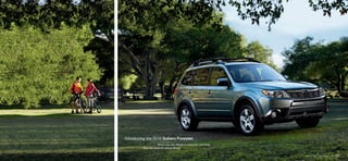 Introducing the 2010 Subaru Forester.
                    When you can delight in everyday moments,
                                          n
         they can become extraordinary.
                                     y

                                                                Forester 2.5X Limited in Sage Green Metallic with accessories.
 