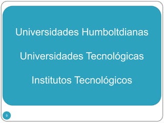 9Universidades HumboltdianasUniversidades TecnológicasInstitutos Tecnológicos