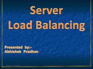Server  Load Balancing Presented  by:- AbhishekPradhan 5/8/2011 12:52:04 AM 1 