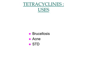 TETRACYCLINES :
USES
 Brucellosis
 Acne
 STD
 