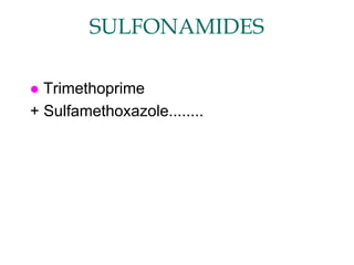 SULFONAMIDES
 Trimethoprime
+ Sulfamethoxazole........
 