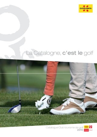 La Catalogne, c'est le golf




       Catalogue Club tourisme de golf
                                2010
 