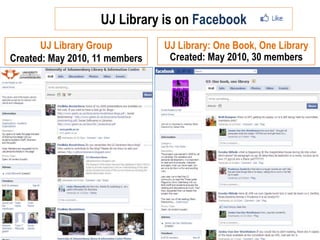 UJ Library is onFacebook<br />UJ Library Group<br />Created: May 2010, 11 members<br />UJ Library: One Book, One Library<b...
