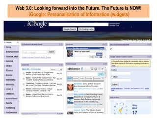 Web 3.0: Looking forward into the Future. The Future is NOW!iGoogle: Personalisation of information (widgets)<br />