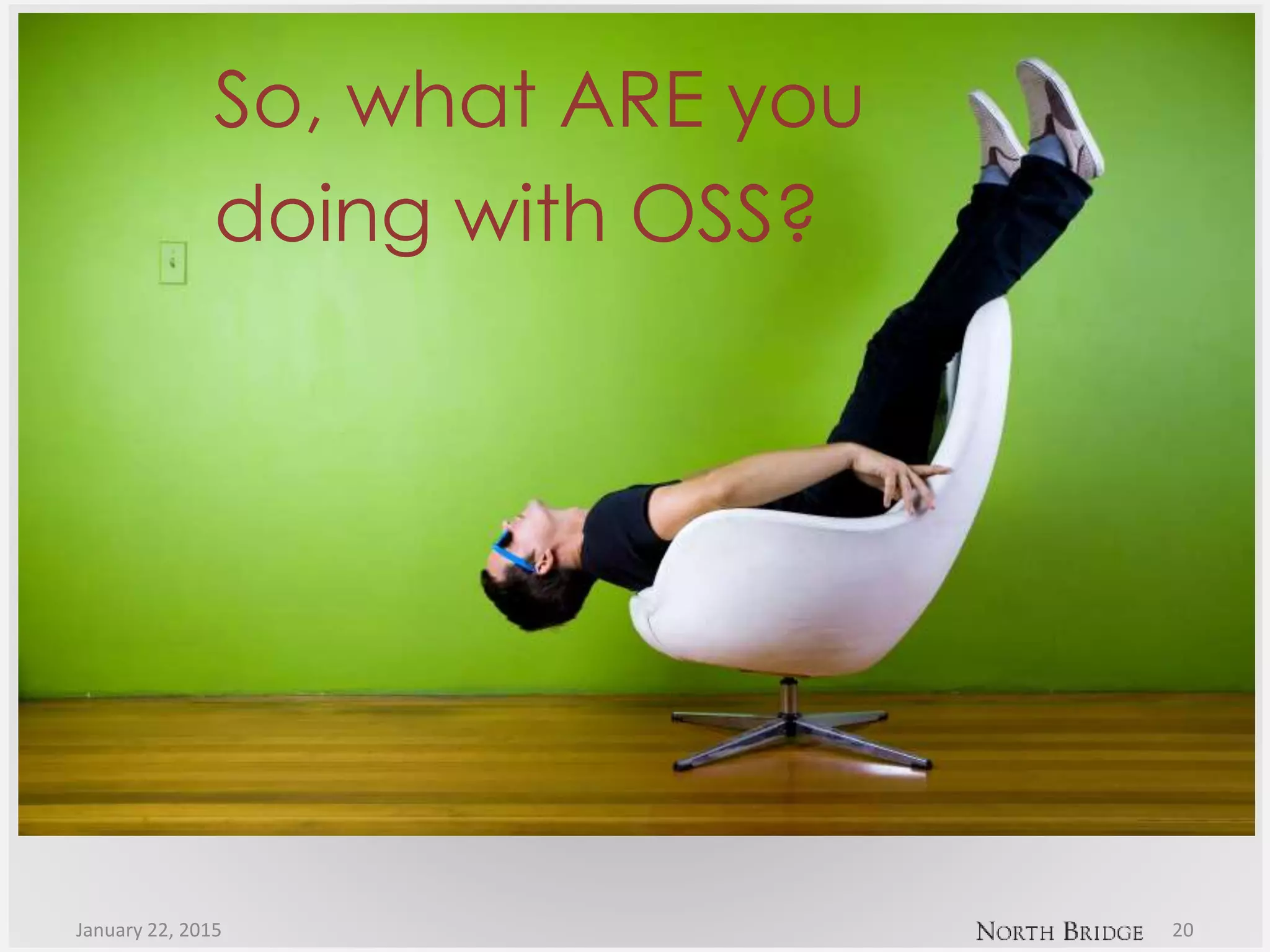 January 22, 2015 20
So, what ARE you
doing with OSS?
 