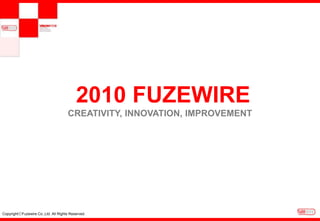  2010 FUZEWIRE  CREATIVITY, INNOVATION, IMPROVEMENT 