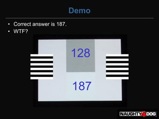 Demo
• Correct answer is 187.
• WTF?



                           128

                           187
 