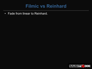 Filmic vs Reinhard
• Fade from linear to Reinhard.
 