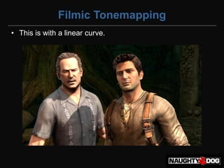 Filmic Tonemapping
• This is with a linear curve.
 