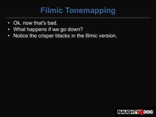 Filmic Tonemapping
• Ok, now that's bad.
• What happens if we go down?
• Notice the crisper blacks in the filmic version.
 