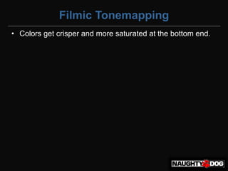 Filmic Tonemapping
• Colors get crisper and more saturated at the bottom end.
 