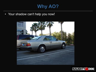 Why AO?
• Your shadow can't help you now!
 