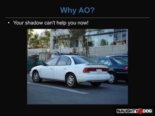 Why AO?
• Your shadow can't help you now!
 