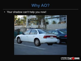 Why AO?
• Your shadow can't help you now!
 