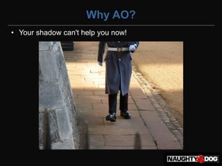 Why AO?
• Your shadow can't help you now!
 