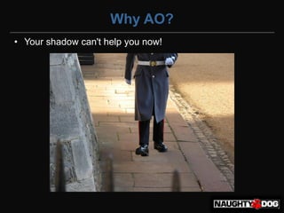 Why AO?
• Your shadow can't help you now!
 