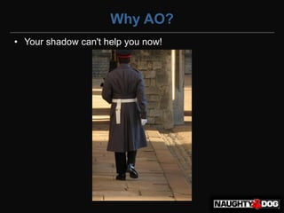Why AO?
• Your shadow can't help you now!
 