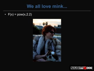 We all love mink...
• F(x) = pow(x,2.2)‫‏‬
 