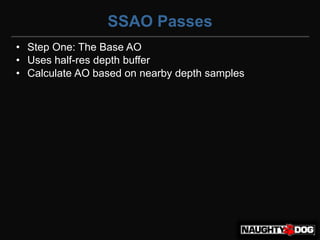 SSAO Passes
• Step One: The Base AO
• Uses half-res depth buffer
• Calculate AO based on nearby depth samples
 