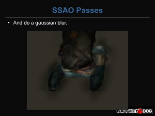 SSAO Passes
• And do a gaussian blur.
 