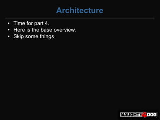 Architecture
• Time for part 4.
• Here is the base overview.
• Skip some things
 
