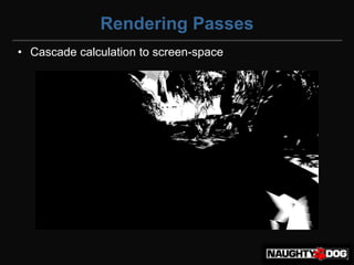 Rendering Passes
• Cascade calculation to screen-space
 