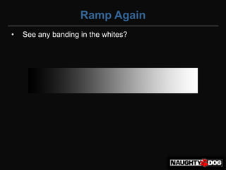 Ramp Again
•   See any banding in the whites?
 