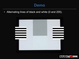 Demo
• Alternating lines of black and white (0 and 255).
 