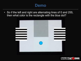 Demo
• So if the left and right are alternating lines of 0 and 255,
  then what color is the rectangle with the blue dot?
 