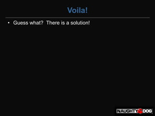 Voila!
• Guess what? There is a solution!
 