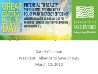 Forging America’s Energy-Efficient Future Kateri Callahan President,  Alliance to Save Energy March 10, 2010 