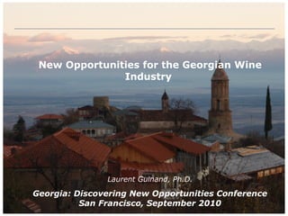 New Opportunities for the Georgian Wine Industry   Laurent Guinand, Ph.D. Georgia: Discovering New Opportunities Conference San Francisco, September 2010 