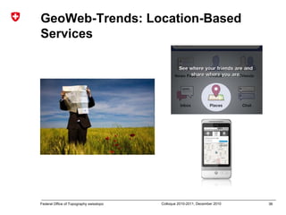 36Federal Office of Topography swisstopo Colloque 2010-2011, December 2010
GeoWeb-Trends: Location-Based
Services
 