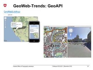 37Federal Office of Topography swisstopo Colloque 2010-2011, December 2010
GeoWeb-Trends: GeoAPI
 