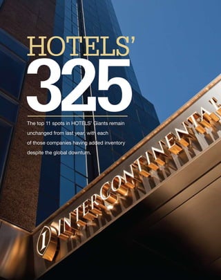 Special RepoRt: Hotels’ 325




      HOTELS’

     325
       The top 11 spots in HOTELS’ Giants remain
       unchanged from last year, with each
       of those companies having added inventory
       despite the global downturn.




22   HOTELS October 2010 www.hotelsmag.com
 