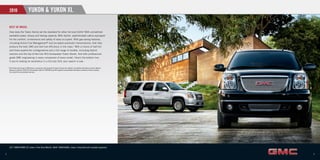 2010                        YUKON & YUKON XL

     BEST OF BREED.
     How does the Yukon family set the standard for other full-size SUVs? With unmatched
     available power, torque and towing capacity. With stylish, sophisticated cabins equipped
     for the comfort, convenience and safety of every occupant. With gas-saving features,
     including Active Fuel Management® and six-speed automatic transmissions, that help
     produce the best 2WD and 4x4 fuel efﬁciency in the class.* With a choice of half-ton
     and three-quarter-ton conﬁgurations and a full range of models, including Hybrid
     versions and the top-of-the-line 403-horsepower Yukon Denali. And with professional-
     grade GMC engineering in every component of every model. Here’s the bottom line:
     If you’re looking for excellence in a full-size SUV, your search is over.

    * 2010 Yukon data based on GM testing in accordance with approved Transport Canada test methods. Competitive information based on Natural
      Resources Canada's 2009 Fuel Consumption Guide for 2009 GM Large SUV segment and published information available at time of printing.
      Your actual fuel consumption may vary.




     LEFT: YUKON HYBRID SLT, shown in Pure Silver Metallic. RIGHT: YUKON DENALI, shown in Onyx Black with available equipment.


2                                                                                                                                               3
 