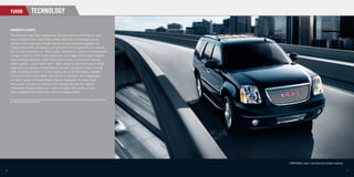 YUKON                        TECHNOLOGY

     ENGINEER’S CHOICE.
     The more you know about engineering, the more likely you’ll choose a Yukon
     as your personal SUV. Every Yukon model starts with an amazingly strong,
     precision-fabricated high-strength steel frame and professional-grade truck
     chassis components, including a coil-over-shock front suspension and a sturdy
     ﬁve-link rear suspension on 1500 models, available in a choice of model-speciﬁc
     tunings. Yukon XL 2500 models utilize rear multi-stage leaf springs to handle
     higher loading capacities. Every Yukon also includes an electronic stability
     control system – called StabiliTrak® – that’s proven to reduce the risk of a fatal
     single-vehicle crash by a tremendous 63 percent.* Drivetrain choices include
     2WD, electronic AutotracTM on 4x4 models and, on Denali models, standard
     full-time all-wheel drive (AWD). And the list of intelligent technologies goes
     on. Case in point: the Grade Braking feature integrated into every Yukon
     transmission. On downhill slopes it can automatically use the engine’s
     compression to help control your speed and reduce the burden on your
     Yukon’s powerful four-wheel disc anti-lock braking system.

    * According to information published by the US Department of Transportation’s National Highway Trafﬁc Safety Administration, July 2007.
      www-nrd.nhtsa.dot.gov/Pubs/810794.PDF




                                                                                                                                              YUKON DENALI, shown in Onyx Black with available equipment.


6                                                                                                                                                                                                           7
 