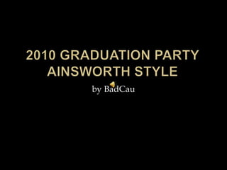 2010 Graduation party ainsworth style by BadCau 