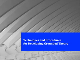 Techniques	
  and	
  Procedures	
  
for	
  Developing	
  Grounded	
  Theory
 