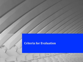 Criteria	
  for	
  Evaluation
 