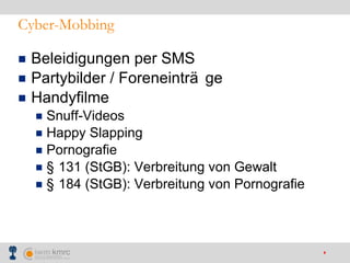 Cyber-Mobbing Beleidigungen per SMS Partybilder / Foreneinträge Handyfilme Snuff-Videos Happy Slapping Pornografie § 131 (StGB): Verbreitung von Gewalt § 184 (StGB): Verbreitung von Pornografie 