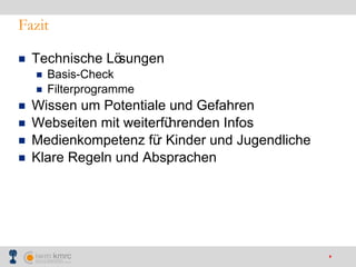 Fazit Technische Lösungen Basis-Check Filterprogramme Wissen um Potentiale und Gefahren Webseiten mit weiterführenden Infos Medienkompetenz für Kinder und Jugendliche Klare Regeln und Absprachen 
