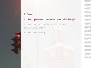 Inhoud 1. Het proces: waarom een dialoog? 2. De oogst: waar schuurt en  schittert het? 3. Het vervolg 