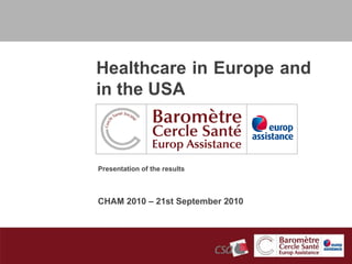 CHAM 2010 – 21st September 2010 Presentation of the results Healthcare in Europe and in the USA 