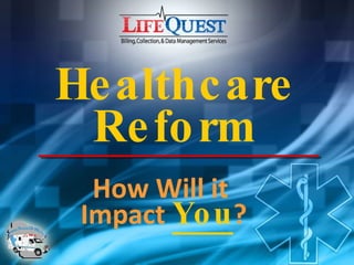 Healthcare Reform How Will it  Impact   You ? 