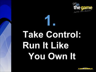 And Get More Business!
And Get More Business!
1.1.
Take Control:Take Control:
Run It LikeRun It Like
You Own ItYou Own It
 